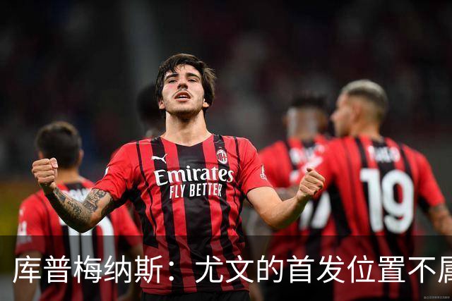 库普梅纳斯:尤文的首发位置不属于11个人,我对没能上场感到平静